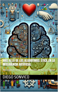 Más Allá de los Algoritmos: Ética en la Inteligencia Artificial: Navegando los Dilemas Morales de la Era Digital