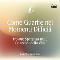 Come Guarire nei Momenti Difficili: Trovare Speranza nelle Delusioni della Vita