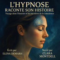 L'HYPNOSE RACONTE SON HISTOIRE: Voyage dans l'histoire et les mystères de la conscience (Abridged)