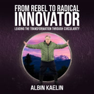 From Rebel to Radical Innovator: Leading the Transformation through Circularity