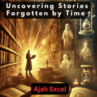 Hidden Histories: Uncovering Stories Forgotten by Time