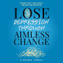 Lose Depression Through Aimless Change: An Honest Guide, I Healed Myself, and Here's How You Can Too