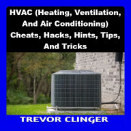 HVAC (Heating, Ventilation, And Air Conditioning) Cheats, Hacks, Hints, Tips, And Tricks