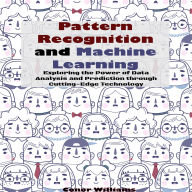 Pattern Recognition and Machine Learning: Exploring the Power of Data Analysis and Prediction through Cutting-Edge Technology