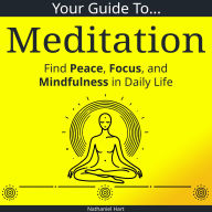 Your Guide to Meditation: Find Peace, Focus, and Mindfulness in Daily Life