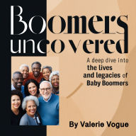 Boomers Uncovered: A Deep Dive into the Lives and Legacies of Baby Boomers