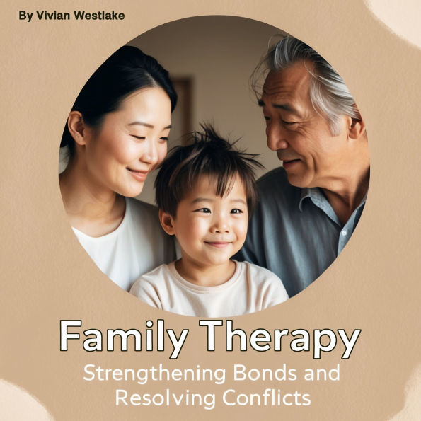 Family Therapy: Strengthening Bonds and Resolving Conflicts