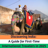 Discovering India: A Guide for First Time International Travelers in 2025