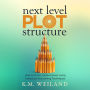 Next Level Plot Structure: How to Write a Better Novel Using Advanced Storytelling Techniques