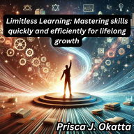 Limitless Learning: Mastering skills quickly and efficiently for lifelong growth