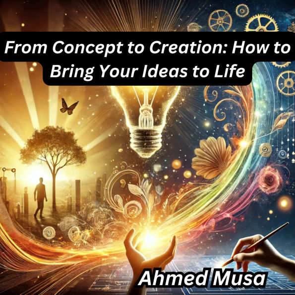 From Concept to Creation: How to Bring Your Ideas to Life