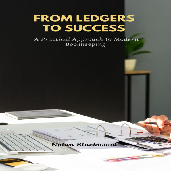From Ledgers to Success: A Practical Approach to Modern Bookkeeping