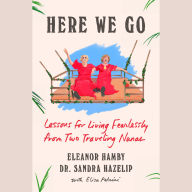 Here We Go: Lessons for Living Fearlessly from Two Traveling Nanas
