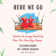 Here We Go: Lessons for Living Fearlessly from Two Traveling Nanas