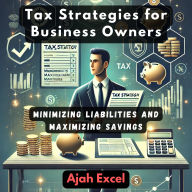 Tax Strategies for Business Owners: Minimizing Liabilities and Maximizing Savings