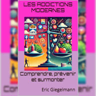 Les addictions modernes: Comprendre, prévenir et surmonter