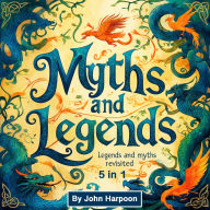 Myths and Legends: Legends and Myths Revisited (5 in 1)
