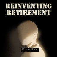 Reinventing Retirement: Turn Your Golden Years into Your Most Productive, Fulfilling Stage