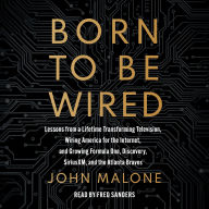 Born to Be Wired: Lessons from a Lifetime Transforming Television, Wiring America for the Internet, and Growing Formula One, Discovery, Sirius XM, and the Atlanta Braves