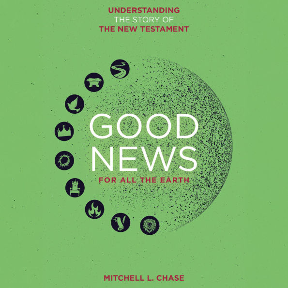 Good News For All The Earth: Understanding the story of the New Testament