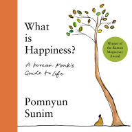 What Is Happiness: A Korean Monk's Guide to Life