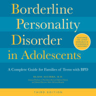 Borderline Personality Disorder in Adolescents, 3rd Edition: A Complete Guide for Families of Teens with BPD