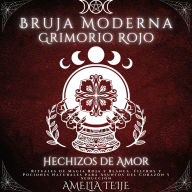 Bruja Moderna Grimorio Rojo - Hechizos de Amor: Rituales de Magia Roja y Blanca. Filtros y Pociones Naturales para Asuntos del Corazón y Seducción