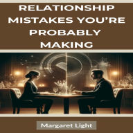 Relationship Mistakes You're Probably Making