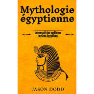 Mythologie égyptienne: Un recueil des meilleurs mythes égyptiens