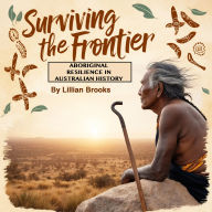 Surviving the Frontier: Aboriginal Resilience in Australian History