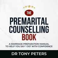 MARRIAGE COUNSELLING BOOK, THE: A MARRIAGE PREPARATION MANUAL TO HELP YOU SAY I DO' WITH CONFIDENCE