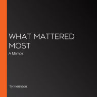 What Mattered Most: A Memoir