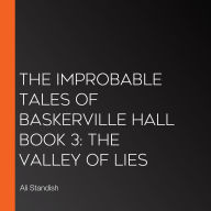The Improbable Tales of Baskerville Hall Book 3: The Valley of Lies