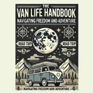 The Van Life Handbook: Navigating Freedom and Adventure