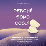 Perché Sono Così?: Comprendere la Sensibilità Emotiva, l'Attaccamento e il Percorso verso l'Autoaccettazione