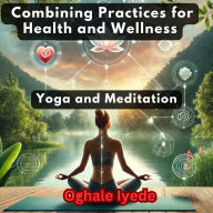 Yoga and Meditation: Combining Practices for Health and Wellness