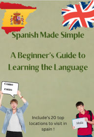 Spanish Made Simple A Beginner's Guide to Learning the Language