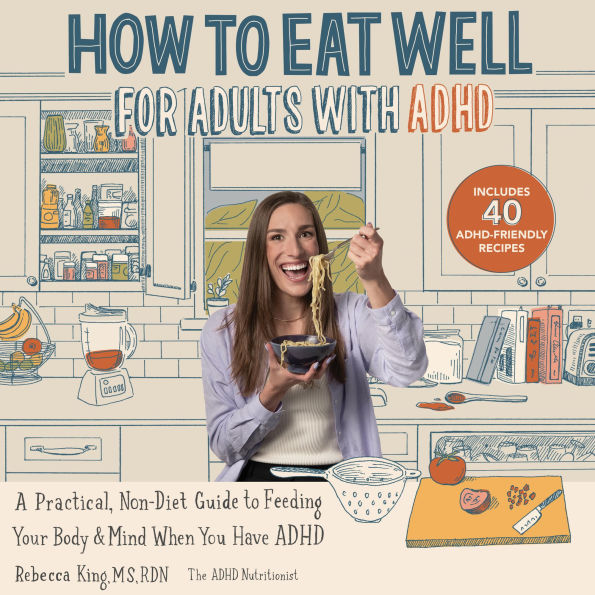 How to Eat Well for Adults with ADHD: A Practical, Non-Diet Guide to Feeding Your Body & Mind When You Have ADHD