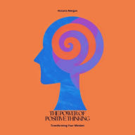 The Power of Positive Thinking: Transforming Your Mindset