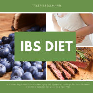 IBS Diet: A 4-Week Beginner's Guide to Managing IBS Symptoms Through The Low-FODMAP Diet: With Selected Recipes and a Meal Plan