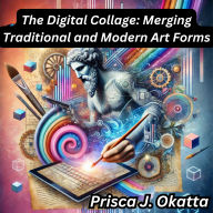 The Digital Collage: Merging Traditional and Modern Art Forms