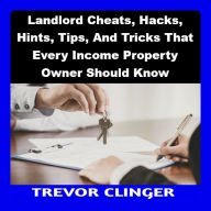 Landlord Cheats, Hacks, Hints, Tips, And Tricks That Every Income Property Owner Should Know