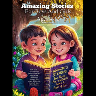 Amazing Stories For Boys And Girls Ages 4-12: 70AmazingTalesForKidsToIgniteselfconfidenceEncouragebraveryEmpowerBoldnessFearlessnessWithUnshakableSelfbelief