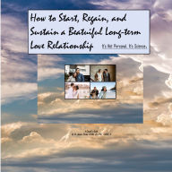 How to Start, Regain, and Sustain a Beautiful Long-term Love Relationship. It's Not Personal. It's Science.: It's Not Personal. It's Science.