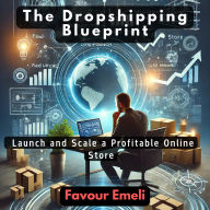 The Dropshipping Blueprint: Launch and Scale a Profitable Online Store