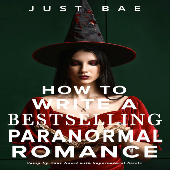 How to Write a Bestselling Paranormal Romance: Vamp Up Your Novel with Supernatural Sizzle