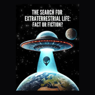 The Search for Extraterrestrial Life: Fact or Fiction?: Space Exploration and the New Frontier