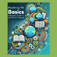 Mastering the Basics: A Beginner's Guide to Learning Any Language