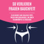 So verlieren Frauen Bauchfett: 20 bewährte und einfache Tipps, Tricks und Geheimnisse, um Ihren Traumkörper zu erreichen
