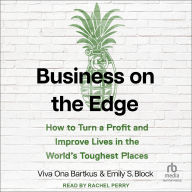 Business on the Edge: How to Turn a Profit and Improve Lives in the World's Toughest Places